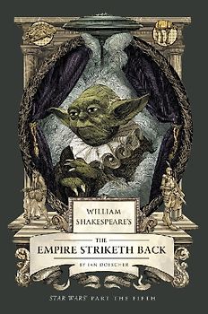 William Shakespeare's The Empire Striketh Back: Star Wars Part the Fifth