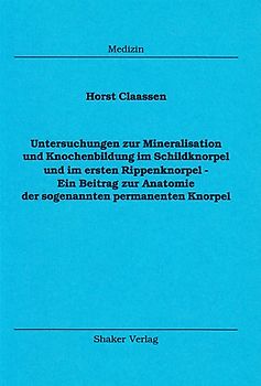 Untersuchungen zur Mineralisation und Knochenbildung im Schildknorpel und im ersten Rippenknorpel - Ein Beitrag zur Anatomie der sogenannten permanenten Knorpel