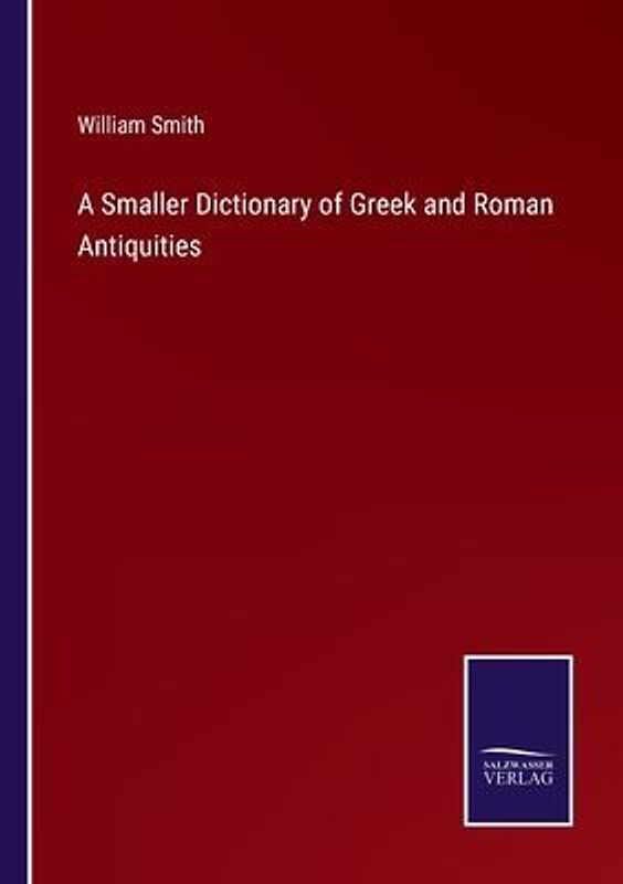 A Smaller Dictionary of Greek and Roman Antiquities