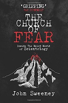 The Church of Fear: Inside the Weird World of Scientology - Sweeney, John