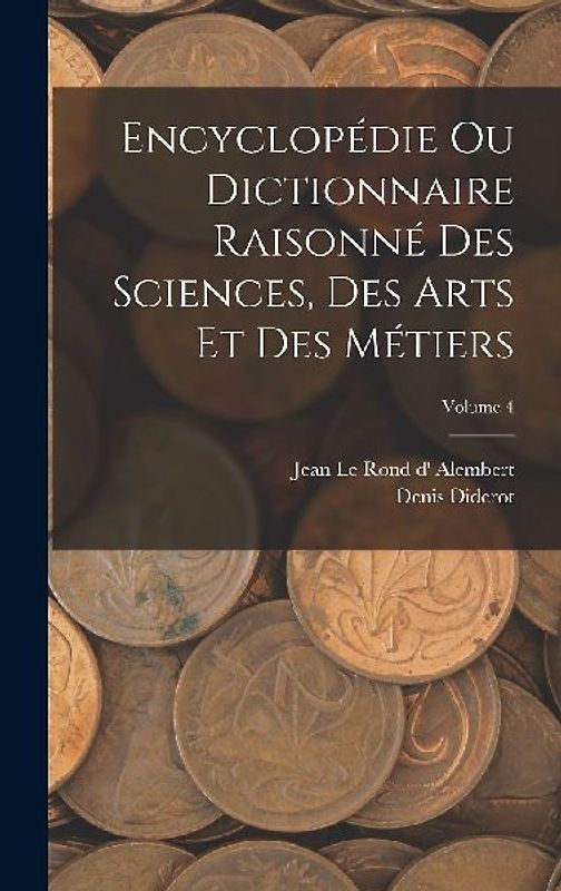 Encyclopédie Ou Dictionnaire Raisonné Des Sciences, Des Arts Et Des Métiers; Volume 4