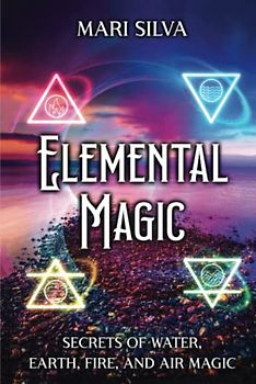 Elemental Magic: Secrets of Water, Earth, Fire, and Air Magic (Secrets of Magick)