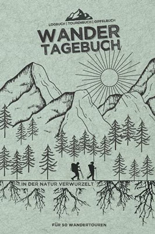 WANDERTAGEBUCH - "In der Natur verwurzelt" | Logbuch | Tourenbuch | Gipfelbuch für 50 Wandertouren: Für das WANDERN | extra Platz für Fotos, Stempel und Gipfel | A5