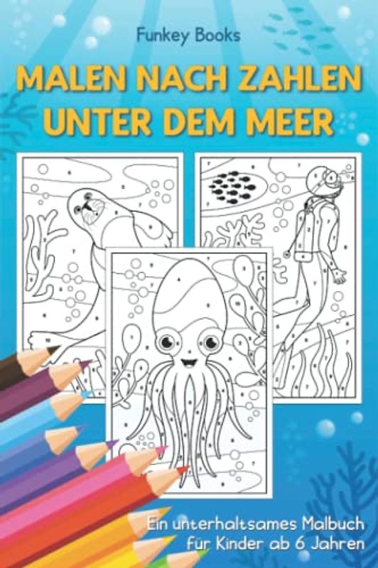 Malen nach Zahlen - Unter dem Meer: Ein unterhaltsames Malbuch für Kinder ab 6 Jahren