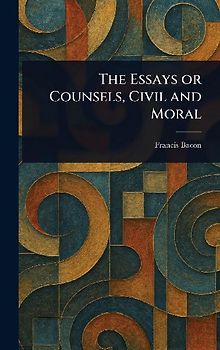 The Essays or Counsels, Civil and Moral