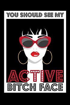 You Should See My Active Bitch Face: 100 Page 6x9 Ruled Resting Bitchface Journal Feisty and Feminine Notebook