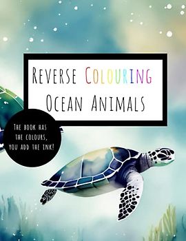Reverse Coloring Ocean Animals: The Book Has The Colors, You Add The Ink!