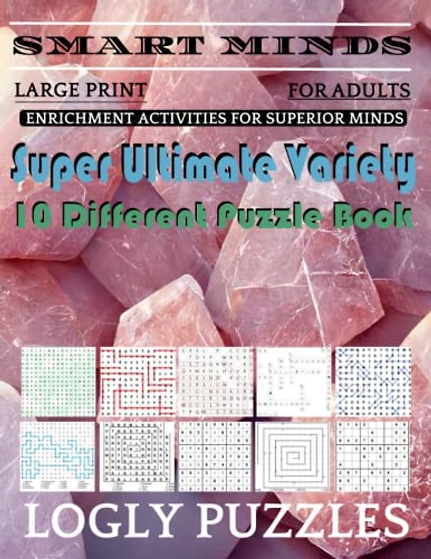 Smart Minds -Variety 10 Different Puzzle Book For Adults: Ultimate Variety Puzzles Large-Print Word Search, Word Maze .Word Spiral ,Word Angles, ... Crossword And Sudoku Easy , Medium And Hard
