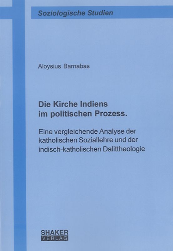 Die Kirche Indiens im politischen Prozess. Eine vergleichende Analyse der katholischen Soziallehre und der indisch-katholischen Dalittheologie
