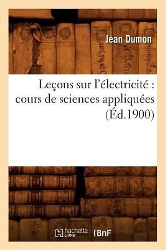 Leçons Sur l'Électricité Cours de Sciences Appliquées (Éd.1900)