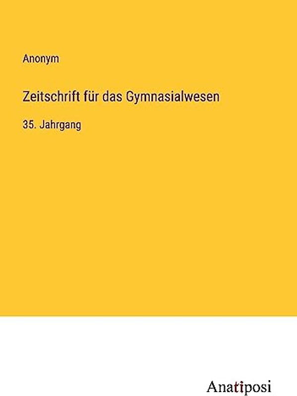 Zeitschrift für das Gymnasialwesen: 35. Jahrgang
