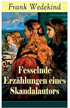 Fesselnde Erzählungen eines Skandalautors: Mine-Haha oder Über die körperliche Erziehung der jungen Mädchen + Der Verführer + Rabbi Esra + Die Schutzimpfung