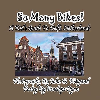 So Many Bikes! A Kid's Guide To Delft, Netherlands