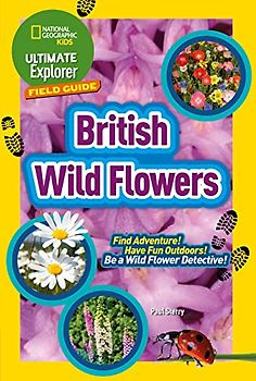 Ultimate Explorer Field Guides British Wild Flowers: Find Adventure! Have Fun Outdoors! Be a Wild Flower Detective! (National Geographic Kids)