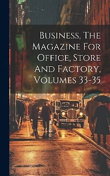 Business, The Magazine For Office, Store And Factory, Volumes 33-35