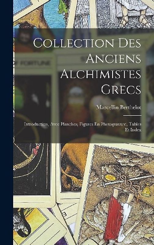 Collection Des Anciens Alchimistes Grecs: Introduction, Avec Planches, Figures En Photogravure, Tables Et Index