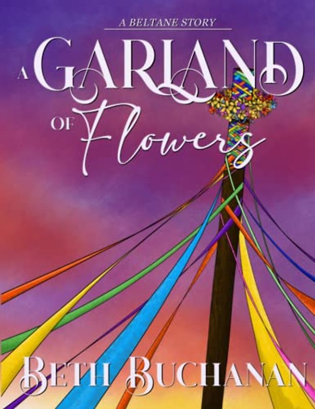 A Garland of Flowers: A Beltane Story (Wheel of the Year)