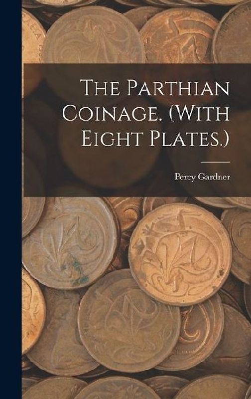 The Parthian Coinage. (With Eight Plates.)