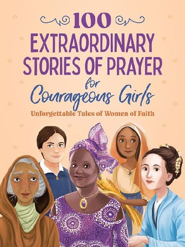 100 Extraordinary Stories of Prayer for Courageous Girls