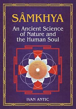 Samkhya: An Ancient Science of Nature and the Human Soul (Existence - Consciousness - Bliss, Band 10)