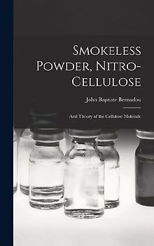 Smokeless Powder, Nitro-Cellulose: And Theory of the Cellulose Molecule