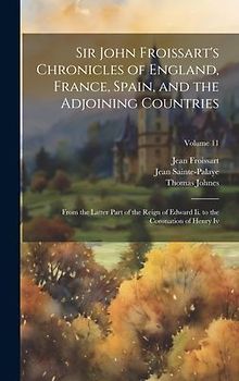 Sir John Froissart's Chronicles of England, France, Spain, and the Adjoining Countries: From the Latter Part of the Reign of Edward Ii. to the Coronat