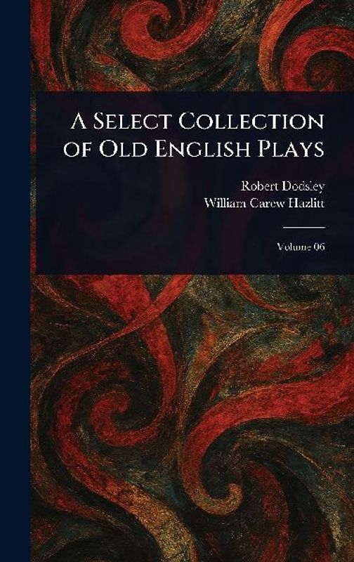 A Select Collection of Old English Plays