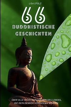66 Buddhistische Geschichten: über alle wichtigen Themen des Lebens, die dein Leben verändern werden