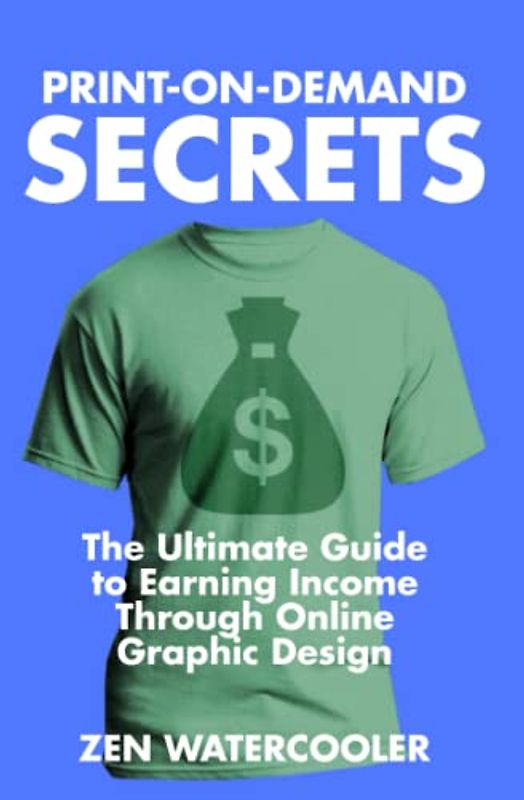 PRINT-ON-DEMAND SECRETS: The Ultimate Guide to Earning Income Through Online Graphic Design