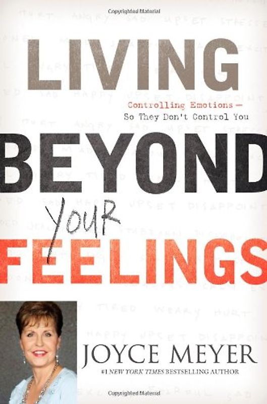 Living Beyond Your Feelings: Controlling Emotions So They Don't Control You - Meyer, Joyce