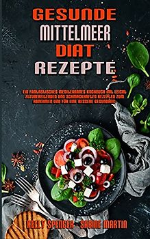 Gesunde Mittelmeer-Diät-Rezepte: Ein Fantastisches Mediterranes Kochbuch Mit Leicht Zuzubereitenden Und Schmackhaften Rezepten Zum Abnehmen Und Für ... Mediterranean Diet Recipes) (German Version)