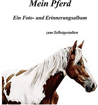 Mein Pferd - Ein Foto- und Erinnerungsalbum zum Selbstgestalten