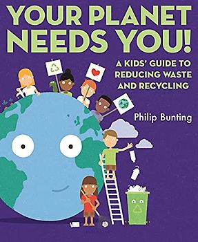 Your Planet Needs You!: A Kids' Guide to Reducing Waste and Recycling