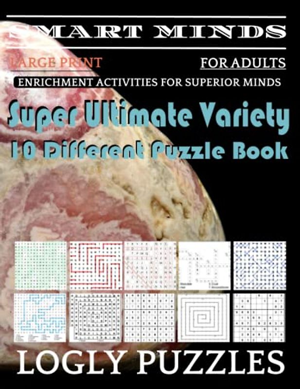 Smart Minds -Variety 10 Different Puzzle Book For Adults: Ultimate Variety Puzzles Large-Print Word Search, Word Maze .Word Spiral ,Word Angles, ... Crossword And Sudoku Easy , Medium And Hard