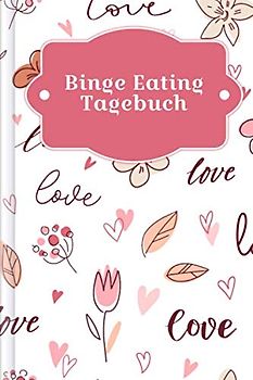 Binge Eating Tagebuch: Als Selbsthilfe zum Ausfüllen & Ankreuzen mit therapeutischen Ernährungstagebuch, 30-Tage-Selbstliebe-Challenge, Schlaftracker, ... Recoverymotivation uvm. | Motiv: Romantik