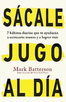 Sácale Jugo Al Día: 7 Hábitos Diarios Que Te Ayudarán a Estresarte Menos Y a Lograr Más / Win the Day: Seven Daily Habits to Help You Stress Less and Accom