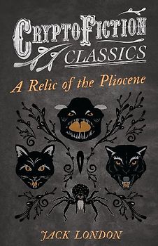 A Relic of the Pliocene (Cryptofiction Classics - Weird Tales of Strange Creatures)