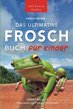 Frosch Bücher: Das Ultimative Frosch-Buch für Kinder: 100+ erstaunliche Fakten über Frösche, Fotos, Quiz und BONUS Wortsuche Puzzle