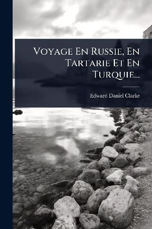 Voyage En Russie, En Tartarie Et En Turquie...