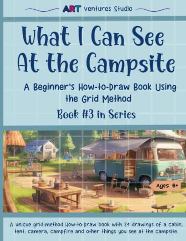 What I Can See At The Campsite - A Beginner's How-to-Draw Book Using the Grid Method: Sketch Out Your Campsite Adventures - Grab Your Pencils and ... Book Series Using the Grid Method, Band 3)