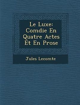 Le Luxe: Com Die En Quatre Actes Et En Prose
