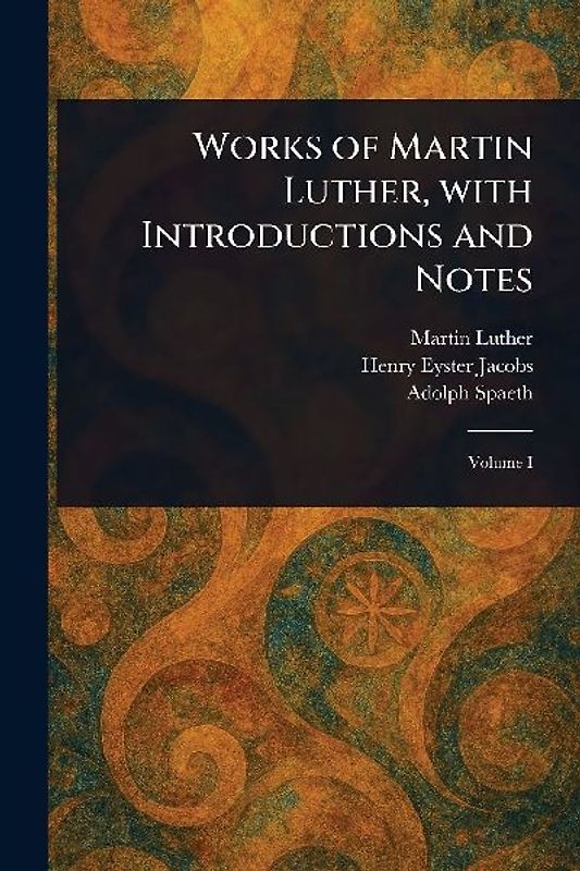 Works of Martin Luther, With Introductions and Notes