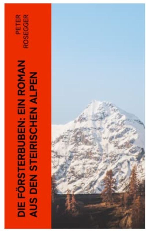 Die Försterbuben: Ein Roman aus den steirischen Alpen