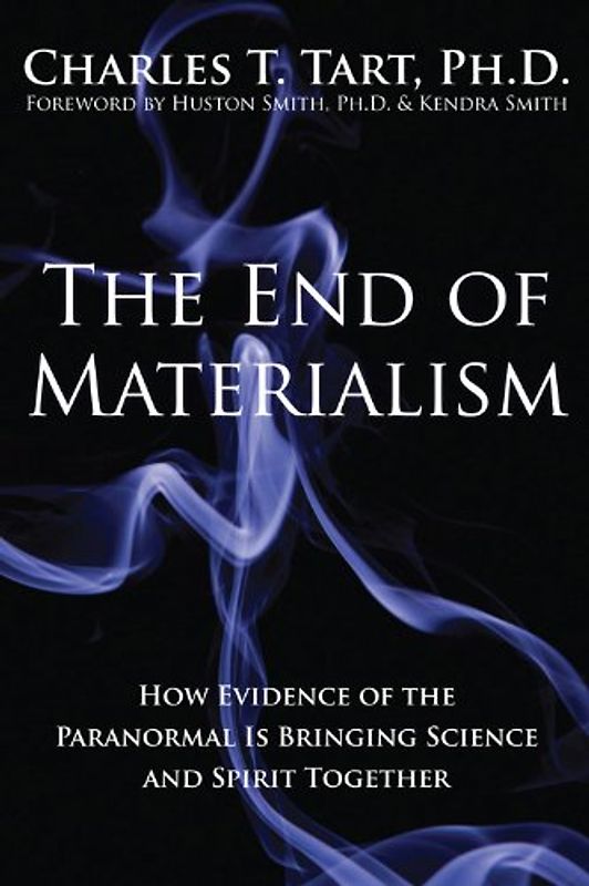 The End of Materialism: How Evidence of the Paranormal Is Bringing Science and Spirit Together