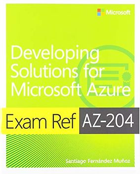 Exam Ref AZ-204 Developing Solutions for Microsoft Azure