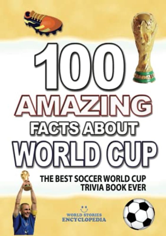 100 AMAZING FACTS ABOUT SOCCER WORLD CUP: The Best Soccer World Cup Trivia Book Ever