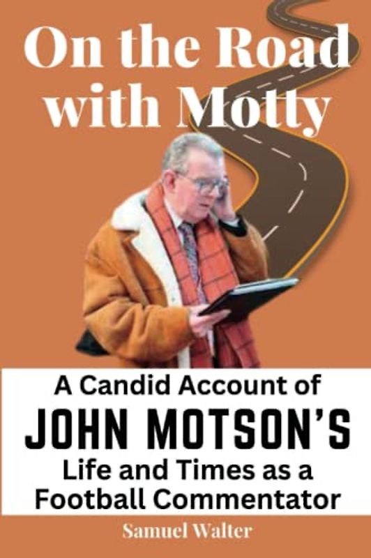On the Road with Motty: A Candid Account of John Motson's Life and Times as a Football Commentator (Legendary Lives: Biographies of Great People Who ... Lives of History's Most Influential People)