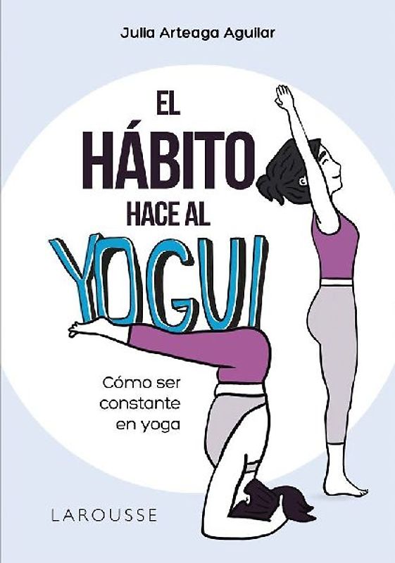 El hábito hace al yogui : cómo ser constante en yoga