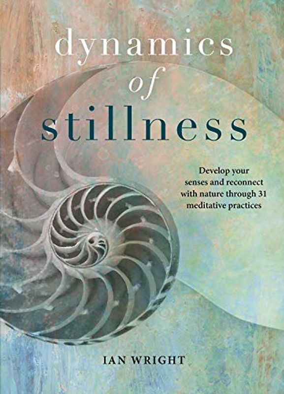 Dynamics of Stillness: Develop Your Senses and Reconnect With Nature Through 31 Meditation