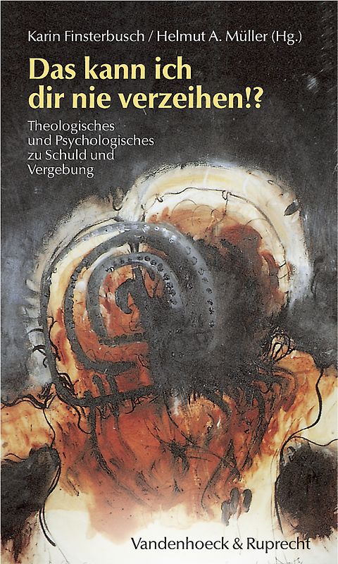 Das kann ich dir nie verzeihen!?. Theologisches und Psychologisches zu Schuld und Vergebung